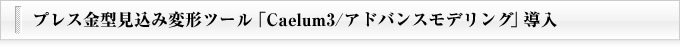 プレス金型見込み変形ツール「Caelum3/アドバンスモデリング」導入