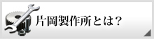 片岡製作所とは？